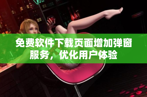 免费软件下载页面增加弹窗服务，优化用户体验
