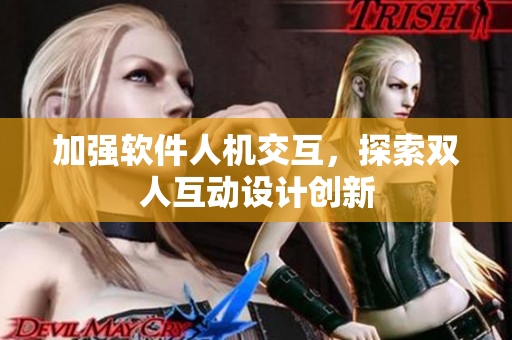 加强软件人机交互，探索双人互动设计创新