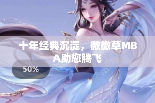 十年经典沉淀，微微草MBA助您腾飞