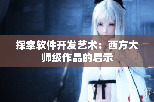 探索软件开发艺术：西方大师级作品的启示
