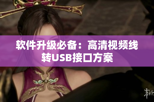 软件升级必备：高清视频线转USB接口方案
