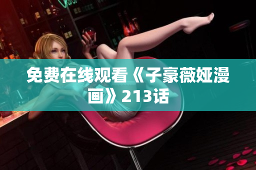 免费在线观看《子豪薇娅漫画》213话
