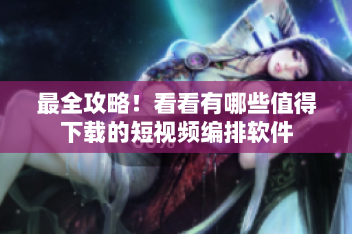 最全攻略！看看有哪些值得下载的短视频编排软件
