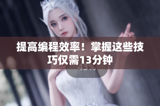 提高编程效率！掌握这些技巧仅需13分钟