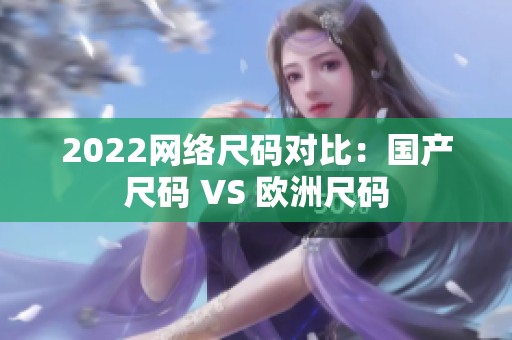 2022网络尺码对比：国产尺码 VS 欧洲尺码