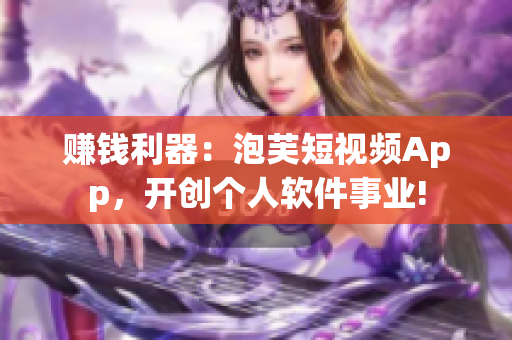 赚钱利器：泡芙短视频App，开创个人软件事业!