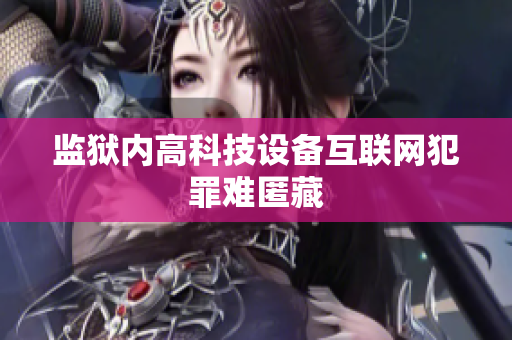 监狱内高科技设备互联网犯罪难匿藏