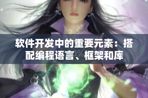 软件开发中的重要元素：搭配编程语言、框架和库