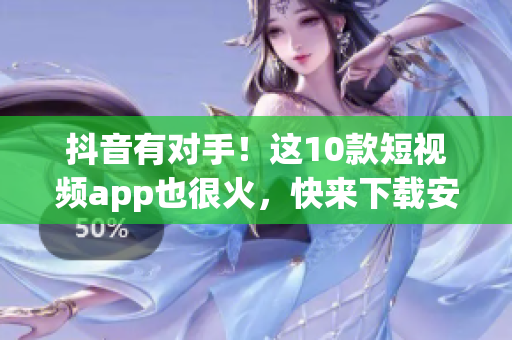 抖音有对手！这10款短视频app也很火，快来下载安装！