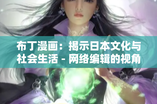 布丁漫画：揭示日本文化与社会生活 - 网络编辑的视角