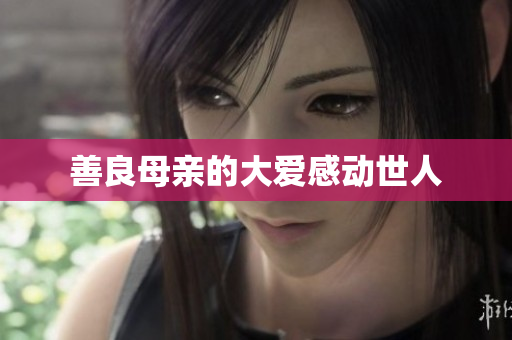 善良母亲的大爱感动世人