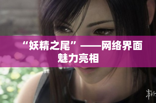 “妖精之尾”——网络界面魅力亮相