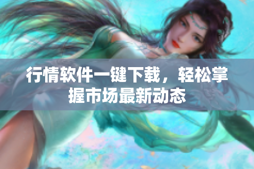 行情软件一键下载，轻松掌握市场最新动态