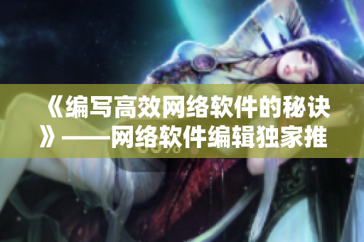 《编写高效网络软件的秘诀》——网络软件编辑独家推荐