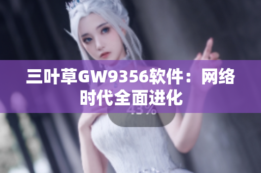 三叶草GW9356软件：网络时代全面进化
