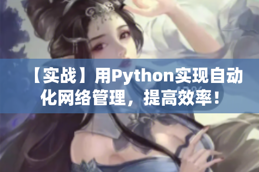 【实战】用Python实现自动化网络管理，提高效率！
