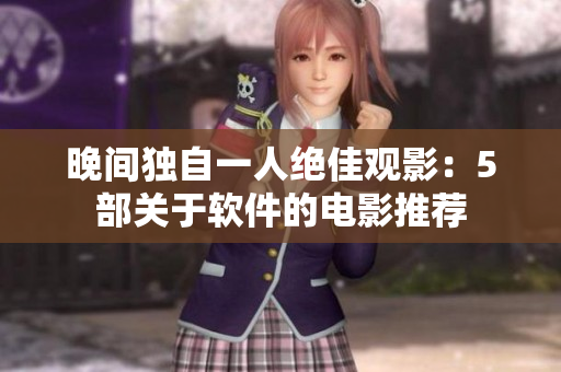 晚间独自一人绝佳观影：5部关于软件的电影推荐