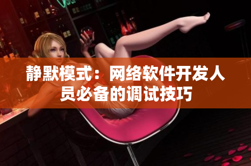 静默模式：网络软件开发人员必备的调试技巧