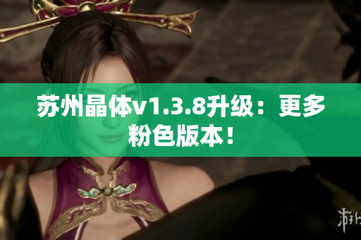苏州晶体v1.3.8升级：更多粉色版本！