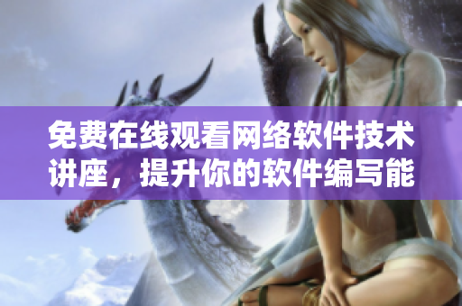 免费在线观看网络软件技术讲座，提升你的软件编写能力