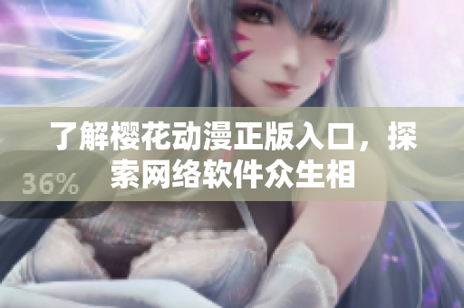 了解樱花动漫正版入口，探索网络软件众生相