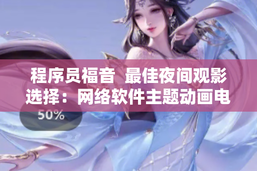 程序员福音  最佳夜间观影选择：网络软件主题动画电影推荐