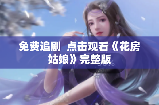免费追剧  点击观看《花房姑娘》完整版