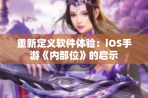 重新定义软件体验：iOS手游《内部位》的启示