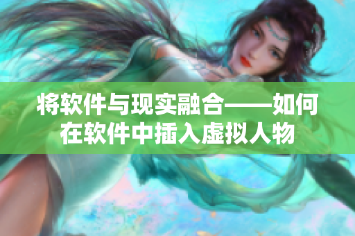 将软件与现实融合——如何在软件中插入虚拟人物