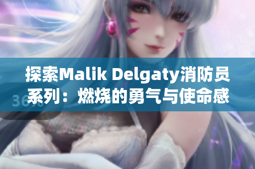 探索Malik Delgaty消防员系列：燃烧的勇气与使命感