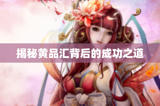 揭秘黄品汇背后的成功之道