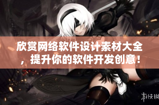 欣赏网络软件设计素材大全，提升你的软件开发创意！