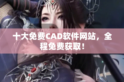 十大免费CAD软件网站，全程免费获取！