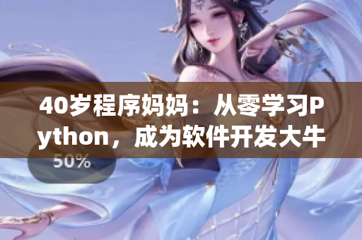 40岁程序妈妈：从零学习Python，成为软件开发大牛！