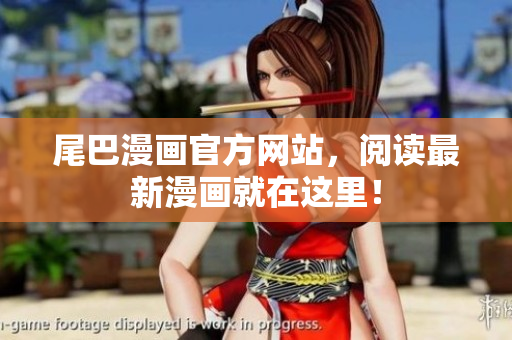 尾巴漫画官方网站，阅读最新漫画就在这里！