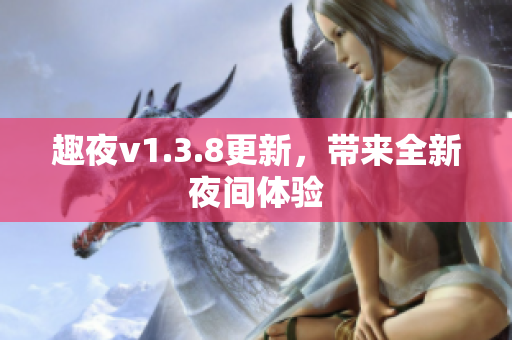 趣夜v1.3.8更新，带来全新夜间体验