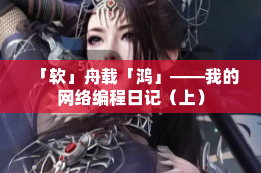 「软」舟载「鸿」——我的网络编程日记（上）
