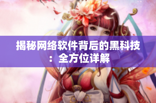 揭秘网络软件背后的黑科技：全方位详解