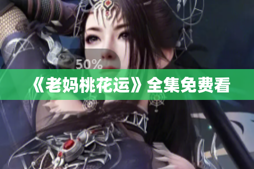 《老妈桃花运》全集免费看