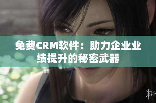 免费CRM软件：助力企业业绩提升的秘密武器