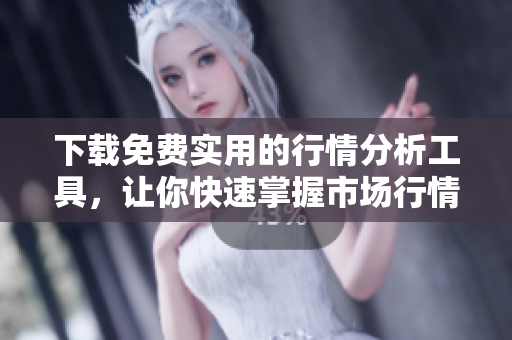下载免费实用的行情分析工具，让你快速掌握市场行情