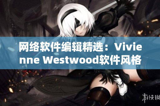 网络软件编辑精选：Vivienne Westwood软件风格的特点