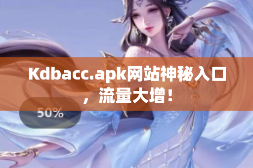 Kdbacc.apk网站神秘入口，流量大增！