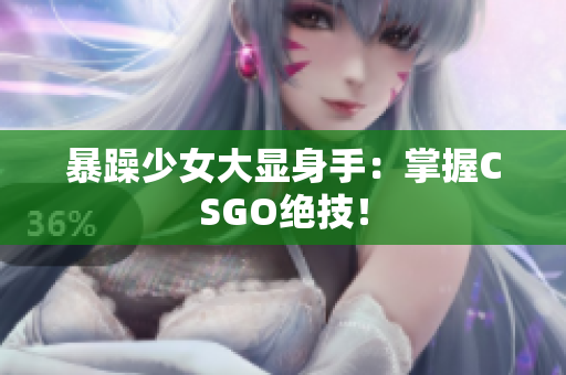 暴躁少女大显身手：掌握CSGO绝技！