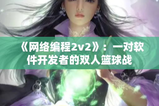 《网络编程2v2》：一对软件开发者的双人篮球战