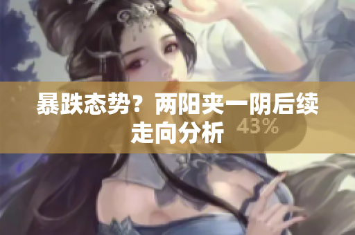 暴跌态势？两阳夹一阴后续走向分析