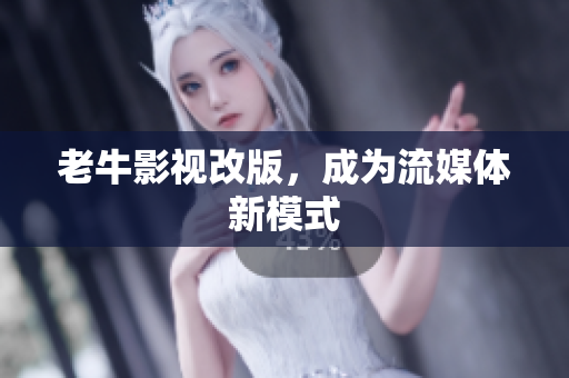 老牛影视改版，成为流媒体新模式