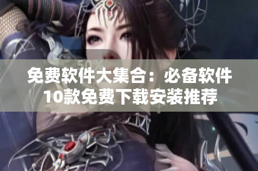 免费软件大集合：必备软件10款免费下载安装推荐