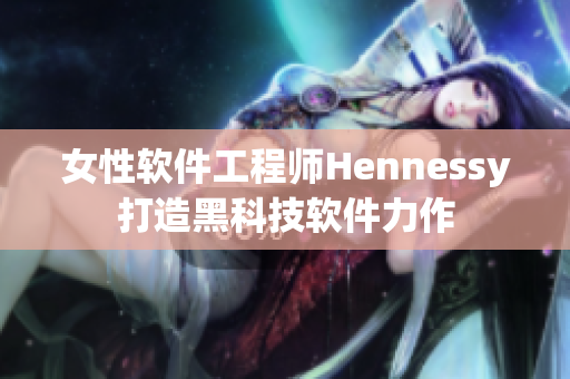 女性软件工程师Hennessy打造黑科技软件力作