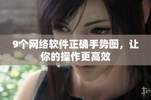 9个网络软件正确手势图，让你的操作更高效